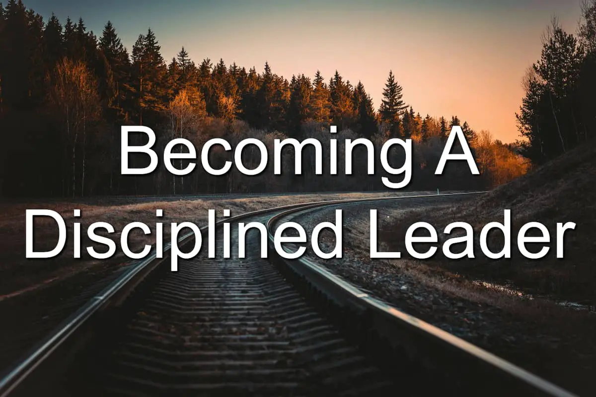 To be an effective leader, you have to be disciplined