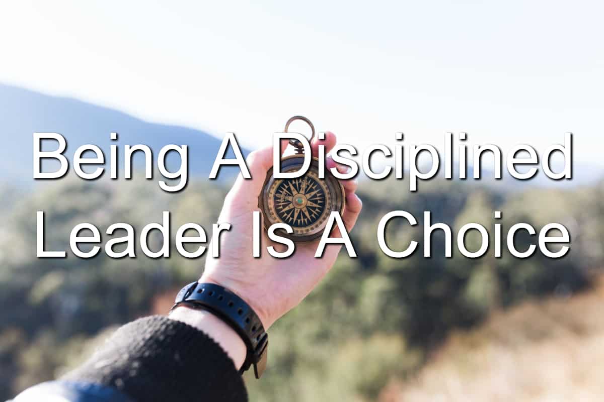 The choice is yours to become a disciplined leader