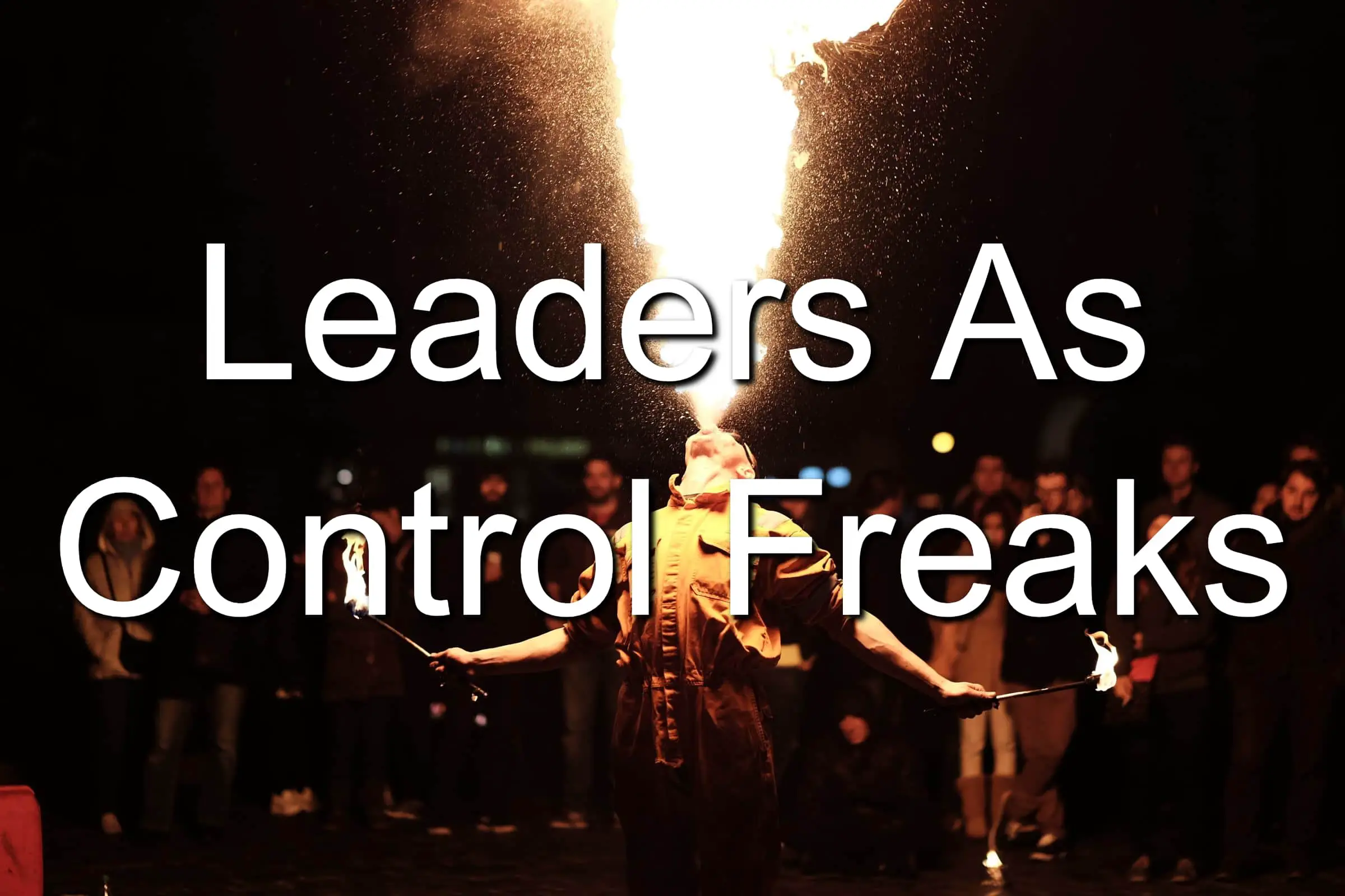 Leaders can be control freaks