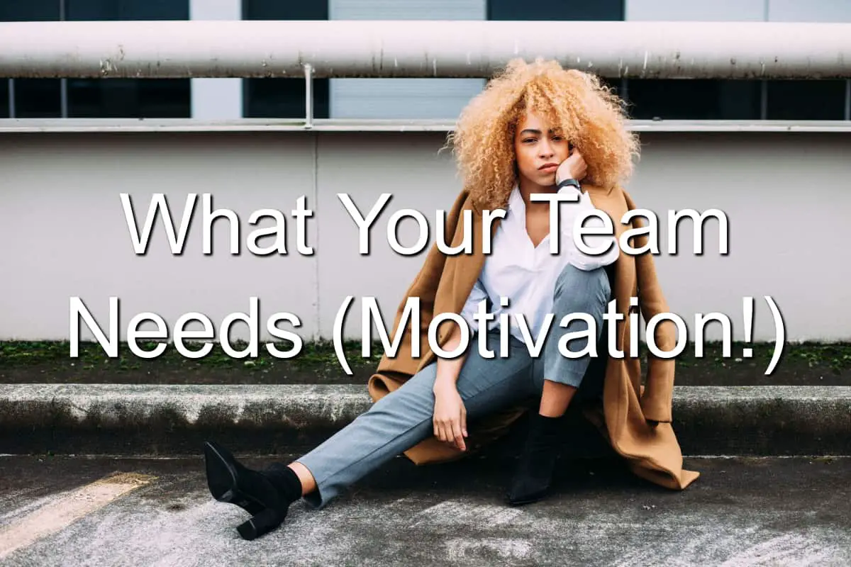 Your team needs motivation. You can give it to them.