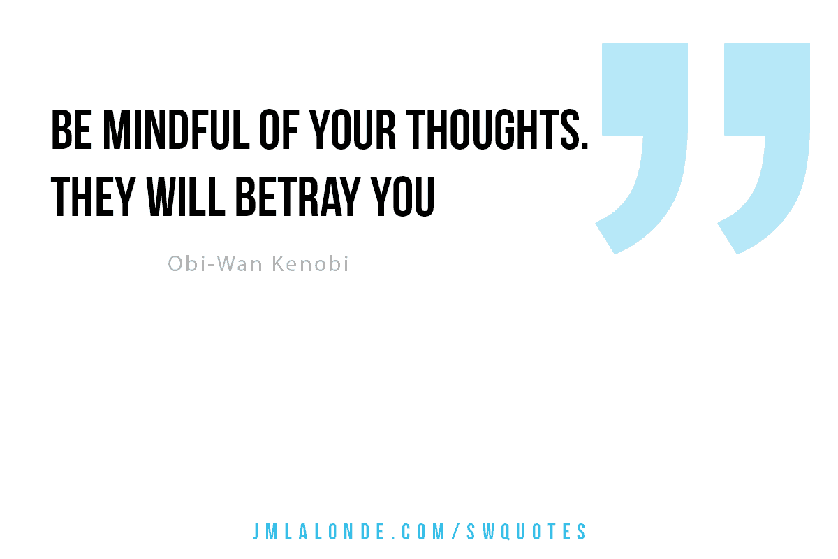 Be mindful of your thoughts Star Wars Quote Obi-Wan Kenobi