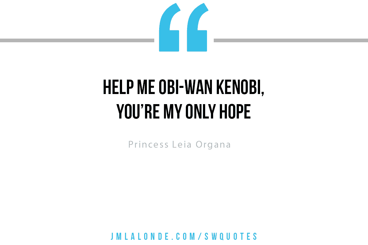 Help me Obi-Wan Kenobi. You're my only hope Princess Leia Organa Star Wars quote