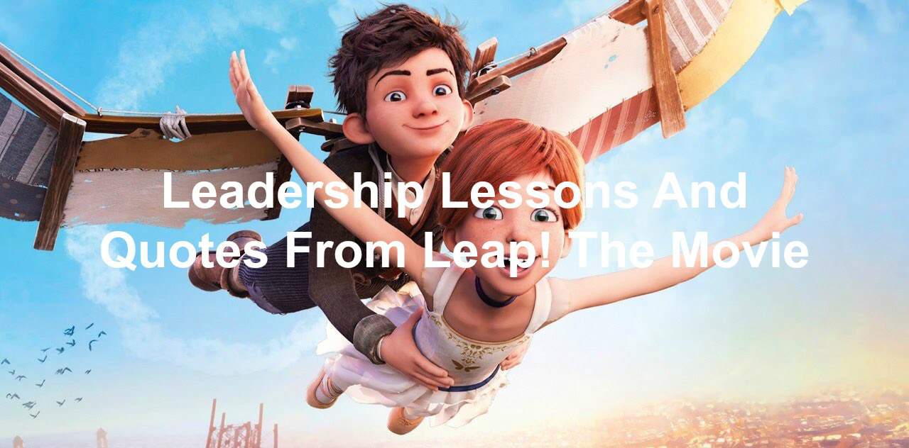 Leadership Lessons And Quotes From Leap! The Movie Leadership Lessons And Quotes From Leap! The Movie