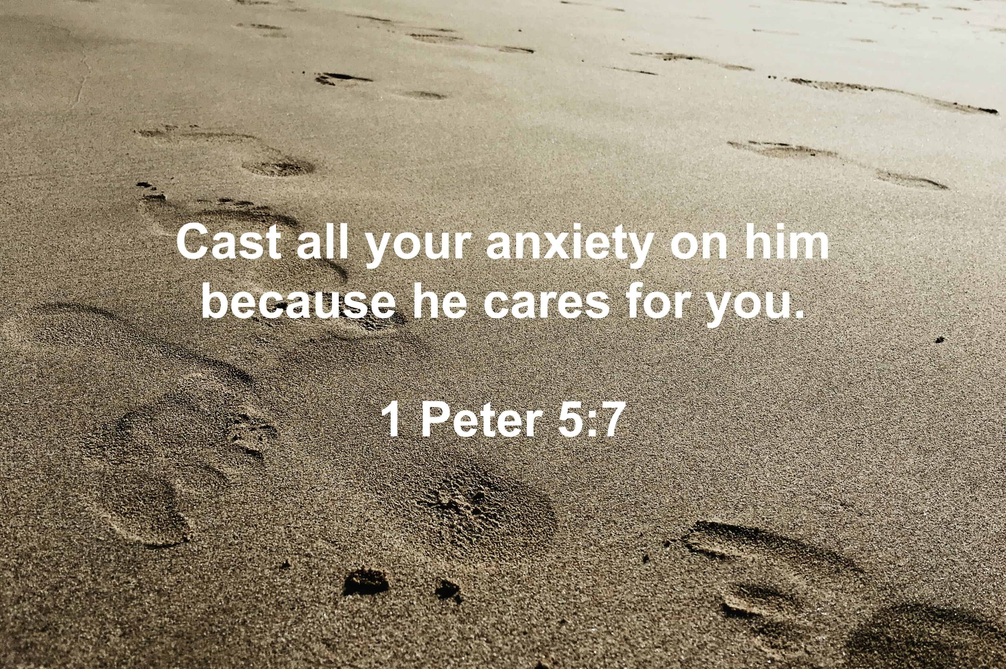 Cast all your anxiety on him because he cares for you. – 1 Peter 5:7