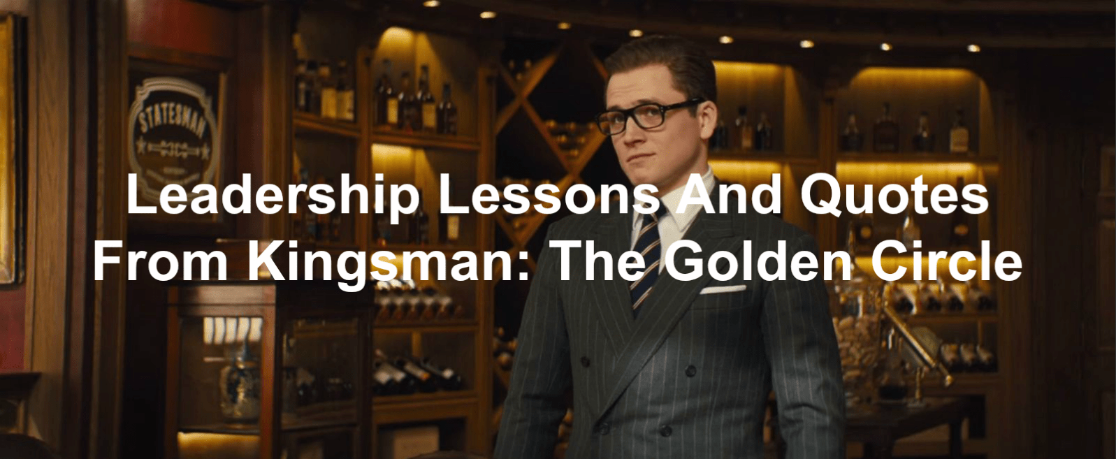 Leadership Lessons And Quotes From Kingsman: The Golden Leadership Lessons And Quotes From Kingsman: The Golden