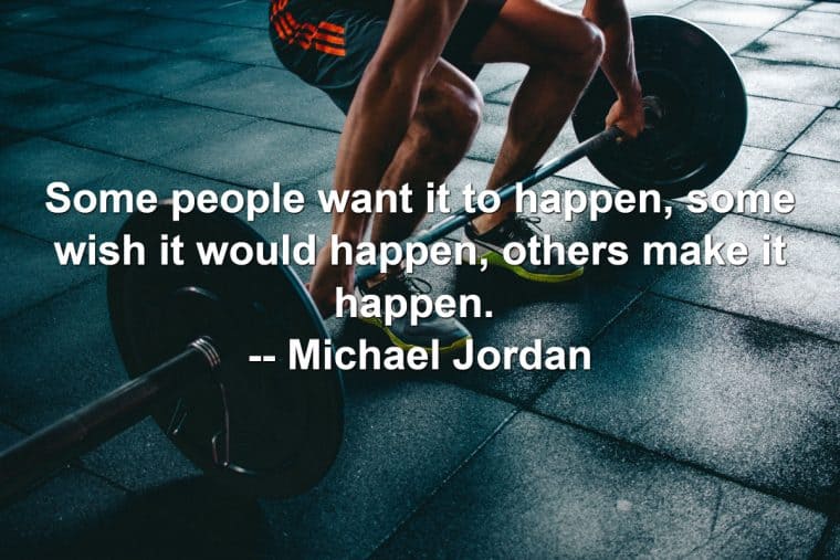 Weightlifter lifting barbell with weights. Includes quote: Some people want it to happen, some wish it would happen, others make it happen. – Michael Jordan