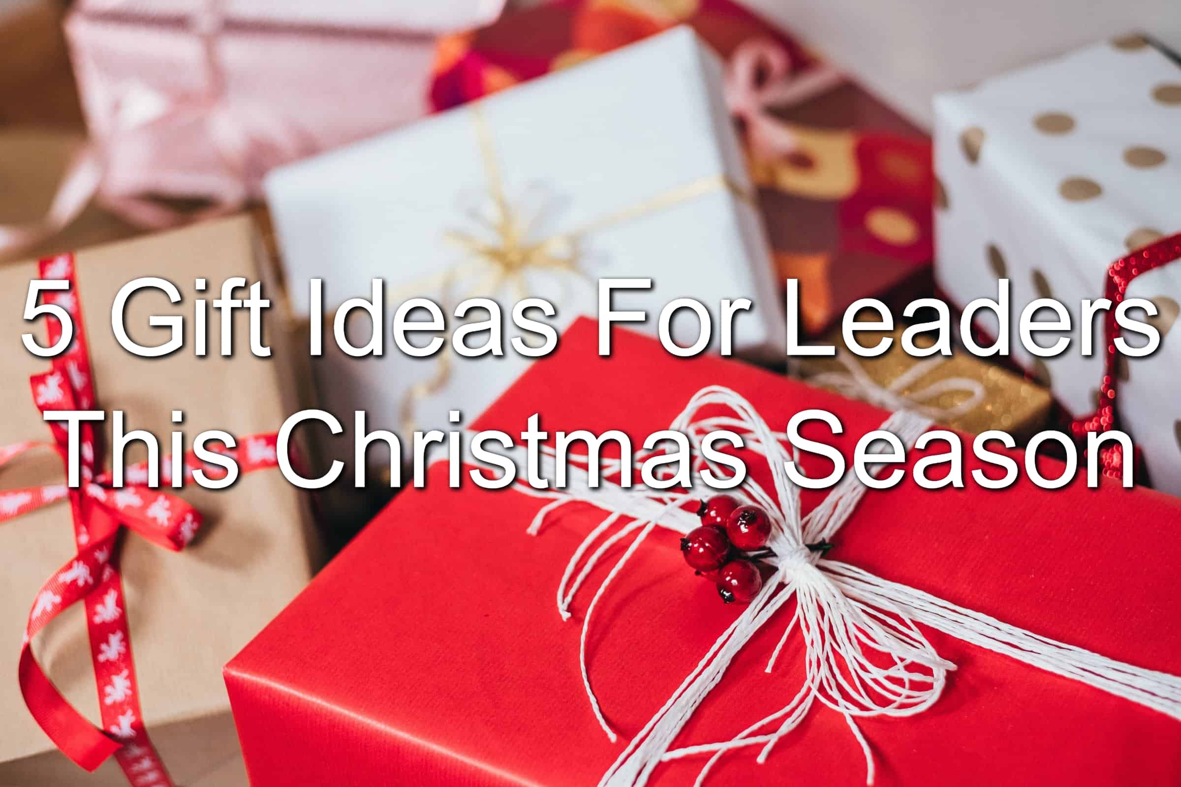 5 Gift Ideas For Leaders This Christmas Season