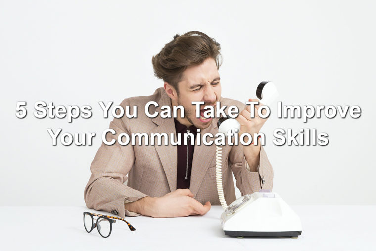5 Steps You Can Take To Improve Your Communication Skills